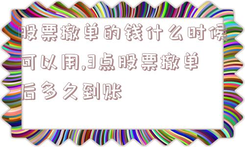 股票撤单的钱什么时候可以用,3点股票撤单后多久到账  第1张