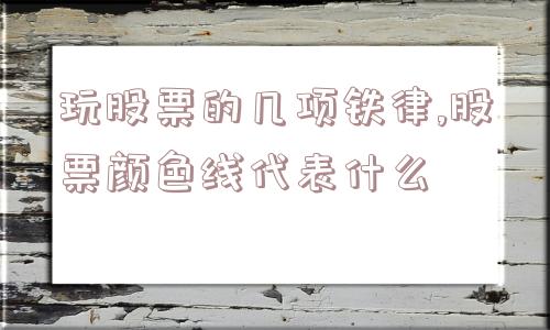 玩股票的几项铁律,股票颜色线代表什么  第1张