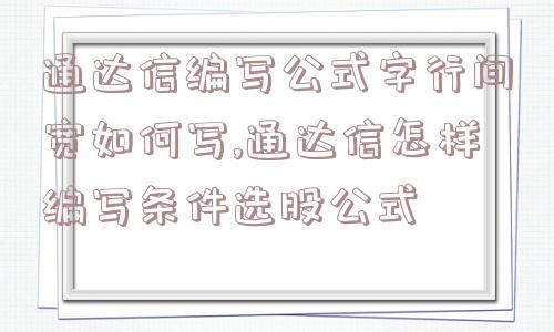 通达信编写公式字行间宽如何写,通达信怎样编写条件选股公式  第1张