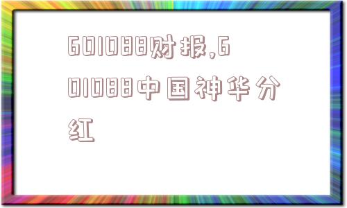 601088财报,601088中国神华分红  第1张