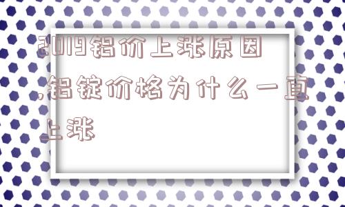 2019铝价上涨原因,铝锭价格为什么一直上涨  第1张